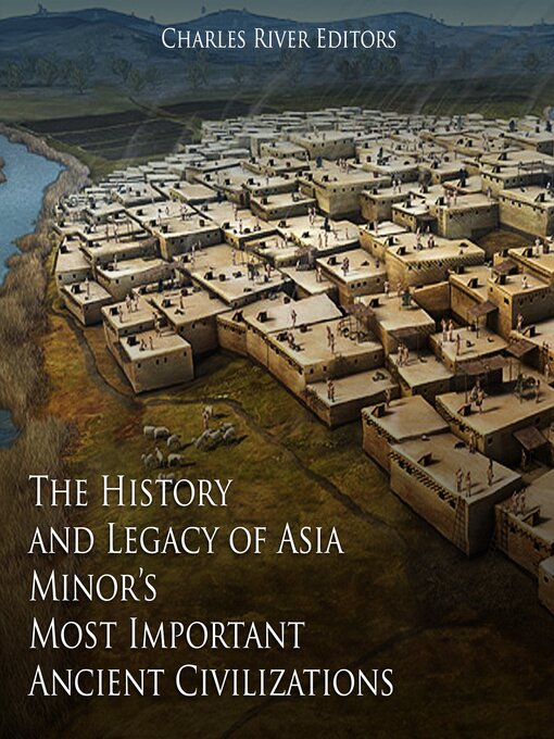 Title details for The History and Legacy of Asia Minor's Most Important Ancient Civilizations by Charles River Editors - Wait list